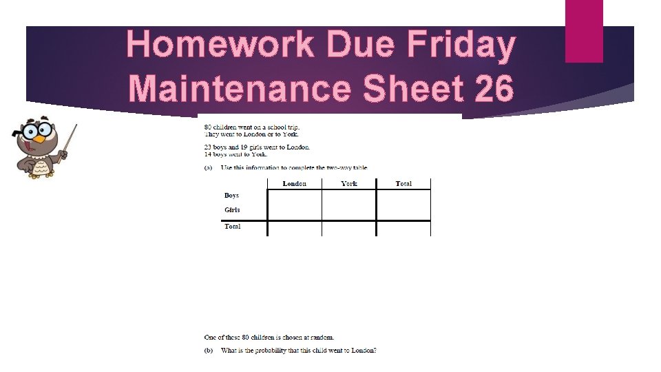Homework Due Friday Maintenance Sheet 26 