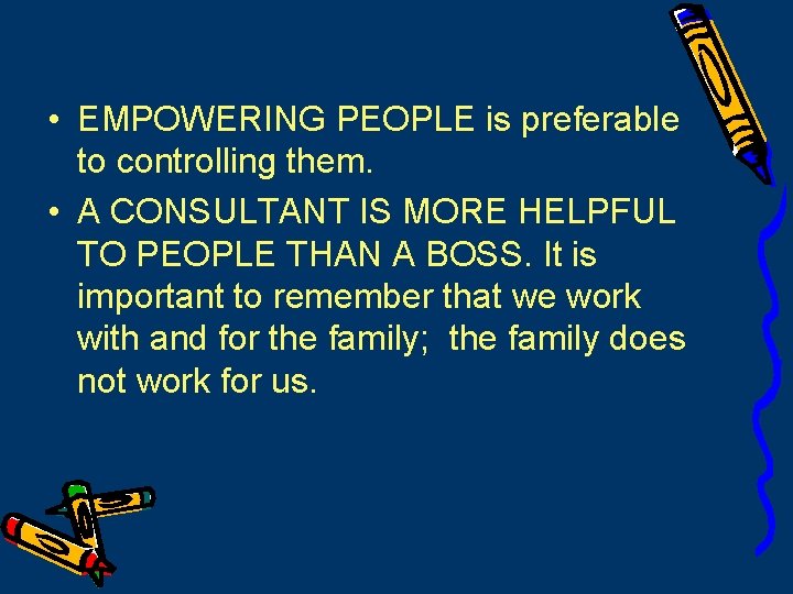  • EMPOWERING PEOPLE is preferable to controlling them. • A CONSULTANT IS MORE