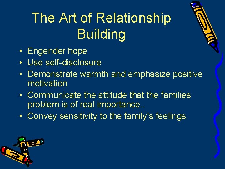 The Art of Relationship Building • Engender hope • Use self-disclosure • Demonstrate warmth