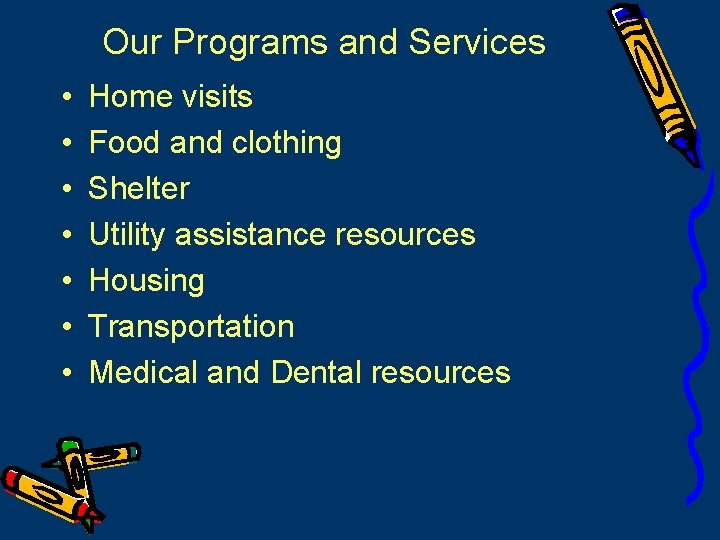 Our Programs and Services • • Home visits Food and clothing Shelter Utility assistance