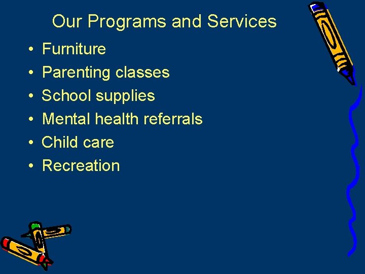 Our Programs and Services • • • Furniture Parenting classes School supplies Mental health