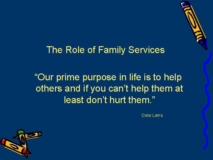 The Role of Family Services “Our prime purpose in life is to help others