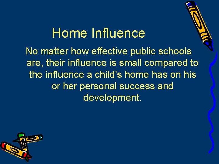 Home Influence No matter how effective public schools are, their influence is small compared