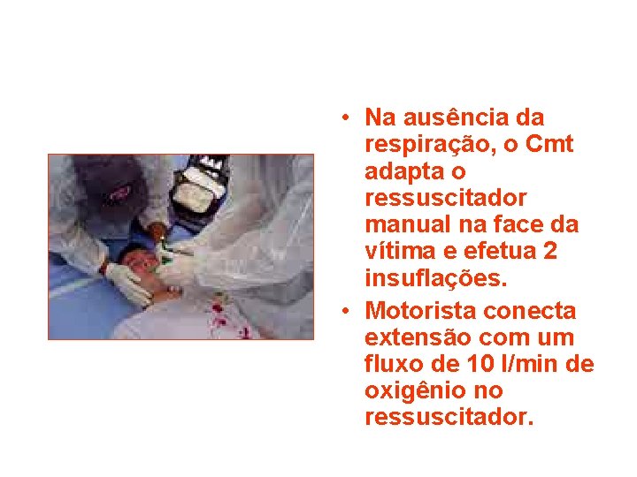 • Na ausência da respiração, o Cmt adapta o ressuscitador manual na face