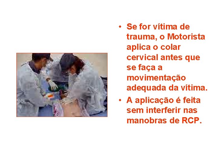  • Se for vítima de trauma, o Motorista aplica o colar cervical antes