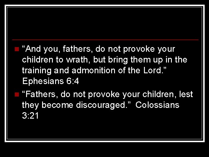 “And you, fathers, do not provoke your children to wrath, but bring them up