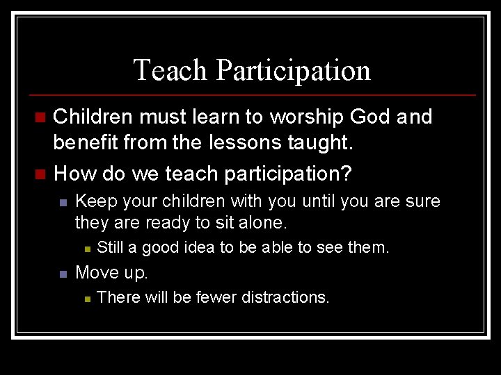Teach Participation Children must learn to worship God and benefit from the lessons taught.