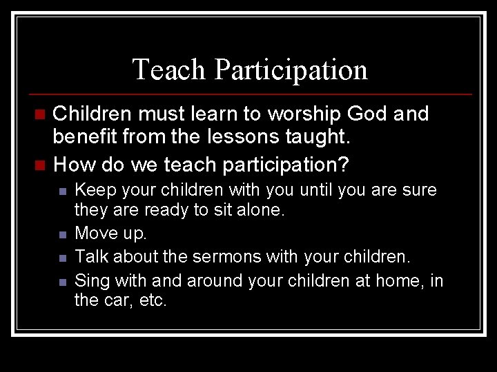 Teach Participation Children must learn to worship God and benefit from the lessons taught.