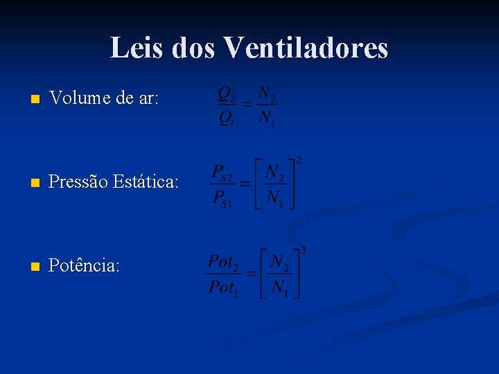 Leis dos Ventiladores n Volume de ar: n Pressão Estática: n Potência: 