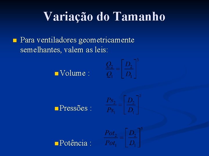 Variação do Tamanho n Para ventiladores geometricamente semelhantes, valem as leis: n Volume :