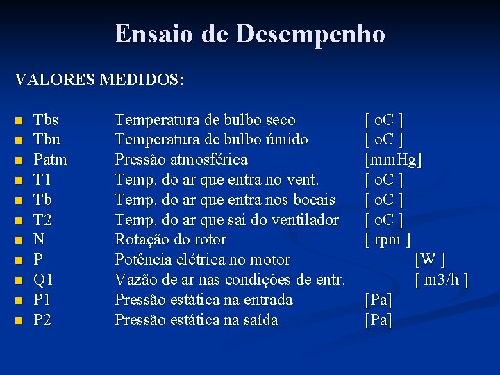 Ensaio de Desempenho VALORES MEDIDOS: n n n Tbs Tbu Patm T 1 Tb