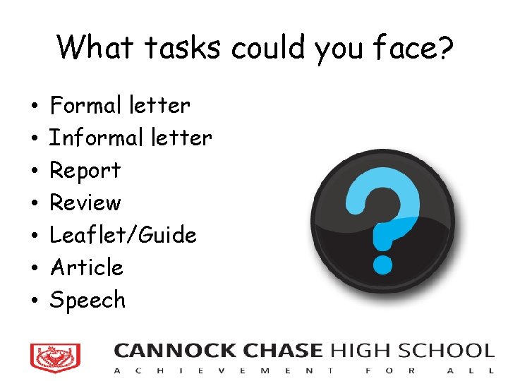 What tasks could you face? • • Formal letter Informal letter Report Review Leaflet/Guide