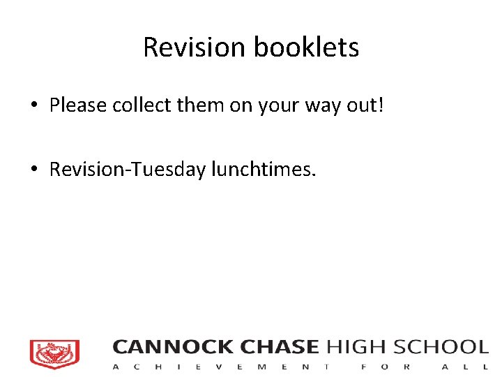 Revision booklets • Please collect them on your way out! • Revision-Tuesday lunchtimes. 