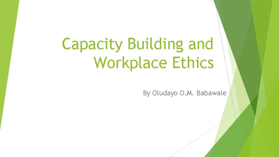 Capacity Building and Workplace Ethics By Oludayo O. M. Babawale 
