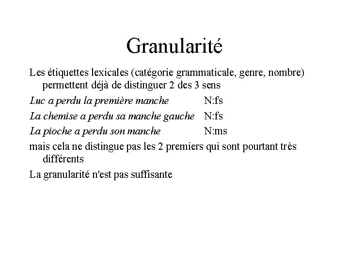 Granularité Les étiquettes lexicales (catégorie grammaticale, genre, nombre) permettent déjà de distinguer 2 des