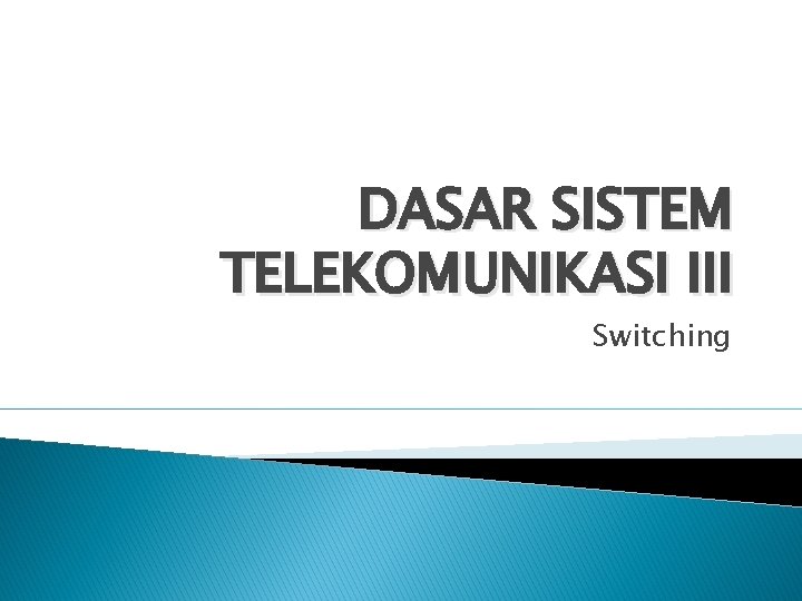 DASAR SISTEM TELEKOMUNIKASI III Switching 