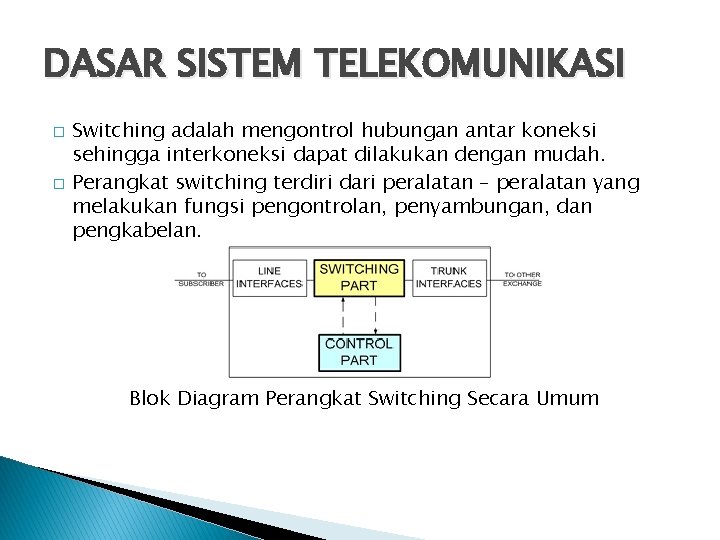 DASAR SISTEM TELEKOMUNIKASI � � Switching adalah mengontrol hubungan antar koneksi sehingga interkoneksi dapat
