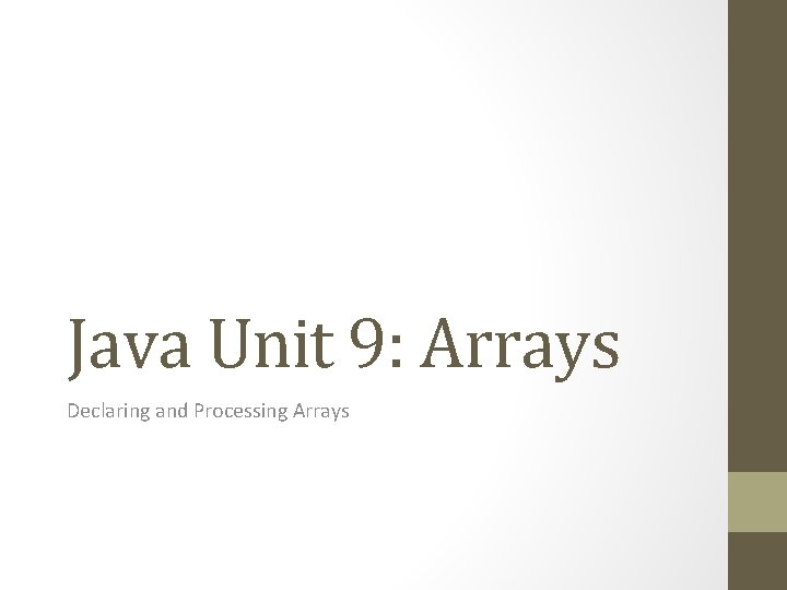 Java Unit 9: Arrays Declaring and Processing Arrays 