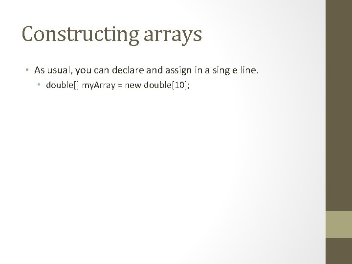 Constructing arrays • As usual, you can declare and assign in a single line.