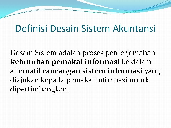 Definisi Desain Sistem Akuntansi Desain Sistem adalah proses penterjemahan kebutuhan pemakai informasi ke dalam