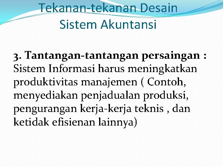 Tekanan-tekanan Desain Sistem Akuntansi 3. Tantangan-tantangan persaingan : Sistem Informasi harus meningkatkan produktivitas manajemen