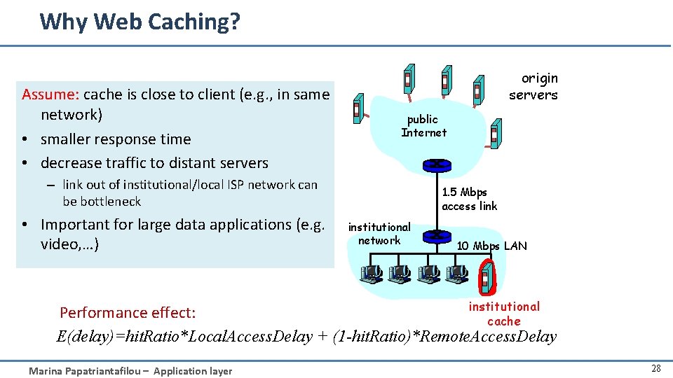 Why Web Caching? Assume: cache is close to client (e. g. , in same