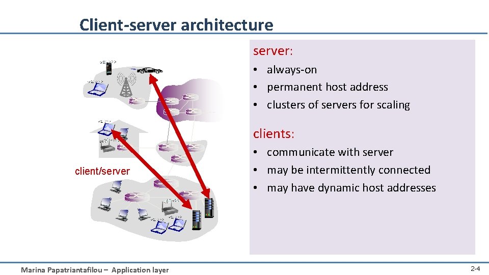 Client-server architecture server: • always-on • permanent host address • clusters of servers for
