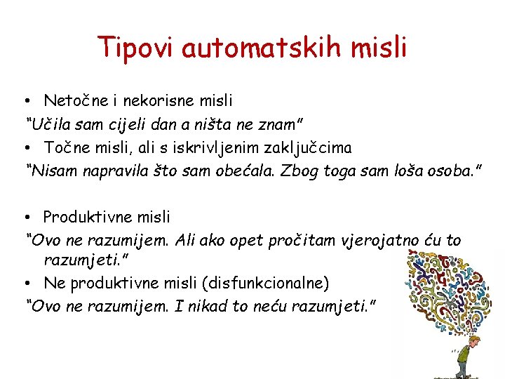 Tipovi automatskih misli • Netočne i nekorisne misli “Učila sam cijeli dan a ništa