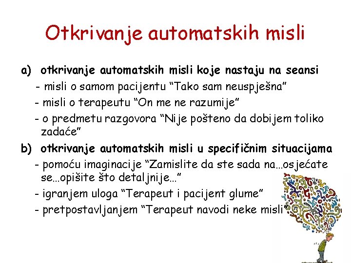 Otkrivanje automatskih misli a) otkrivanje automatskih misli koje nastaju na seansi - misli o