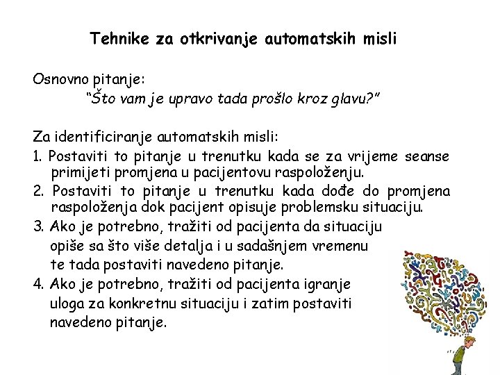 Tehnike za otkrivanje automatskih misli Osnovno pitanje: “Što vam je upravo tada prošlo kroz