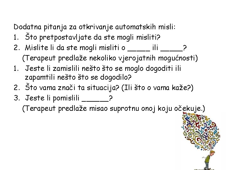 Dodatna pitanja za otkrivanje automatskih misli: 1. Što pretpostavljate da ste mogli misliti? 2.