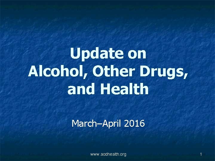 Update on Alcohol, Other Drugs, and Health March–April 2016 www. aodhealth. org 1 
