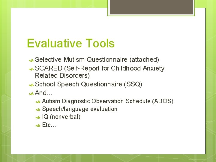 Evaluative Tools Selective Mutism Questionnaire (attached) SCARED (Self-Report for Childhood Anxiety Related Disorders) School