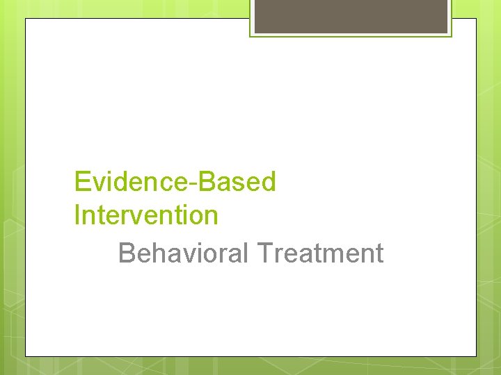 Evidence-Based Intervention Behavioral Treatment 