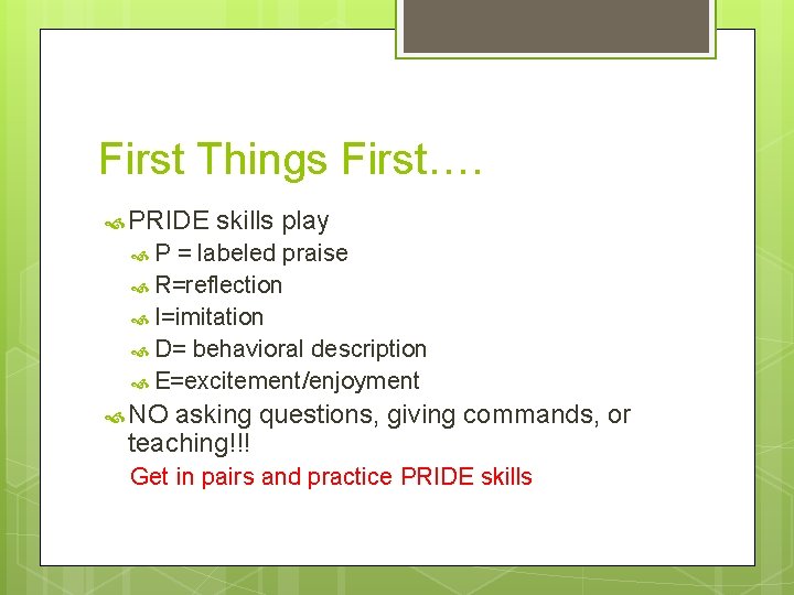 First Things First…. PRIDE skills play P = labeled praise R=reflection I=imitation D= behavioral