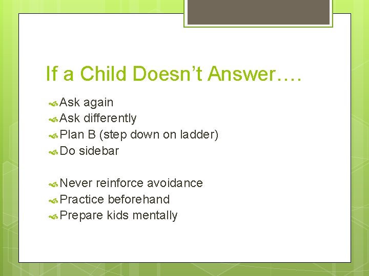 If a Child Doesn’t Answer…. Ask again Ask differently Plan B (step down on