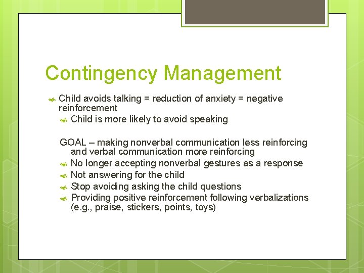 Contingency Management Child avoids talking = reduction of anxiety = negative reinforcement Child is