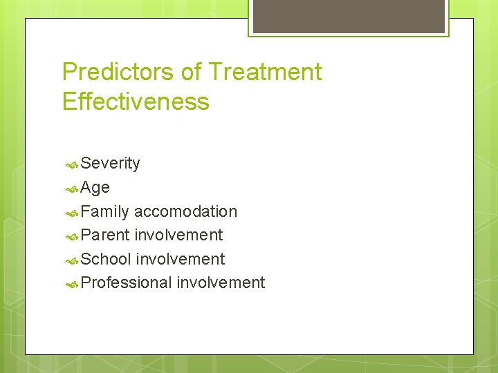 Predictors of Treatment Effectiveness Severity Age Family accomodation Parent involvement School involvement Professional involvement