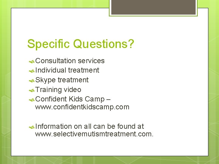 Specific Questions? Consultation services Individual treatment Skype treatment Training video Confident Kids Camp –