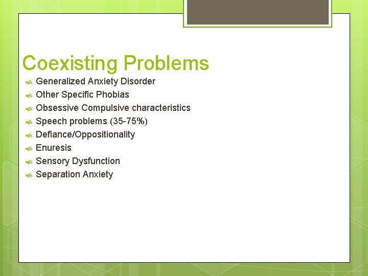Coexisting Problems Generalized Anxiety Disorder Other Specific Phobias Obsessive Compulsive characteristics Speech problems (35