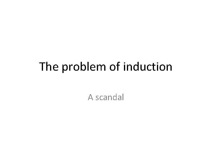 The problem of induction A scandal 
