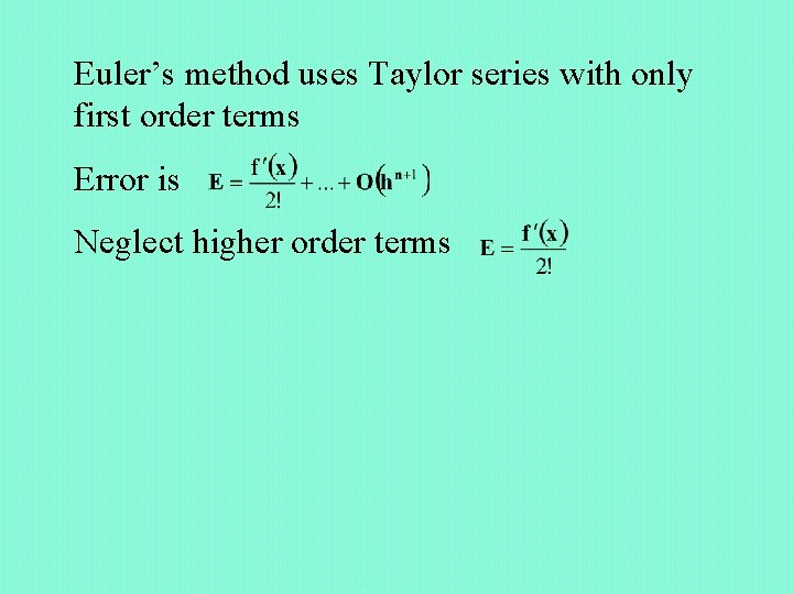 Euler’s method uses Taylor series with only first order terms Error is Neglect higher