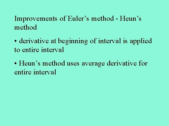 Improvements of Euler’s method - Heun’s method • derivative at beginning of interval is