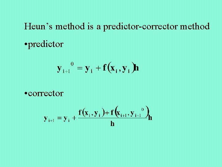 Heun’s method is a predictor-corrector method • predictor • corrector 