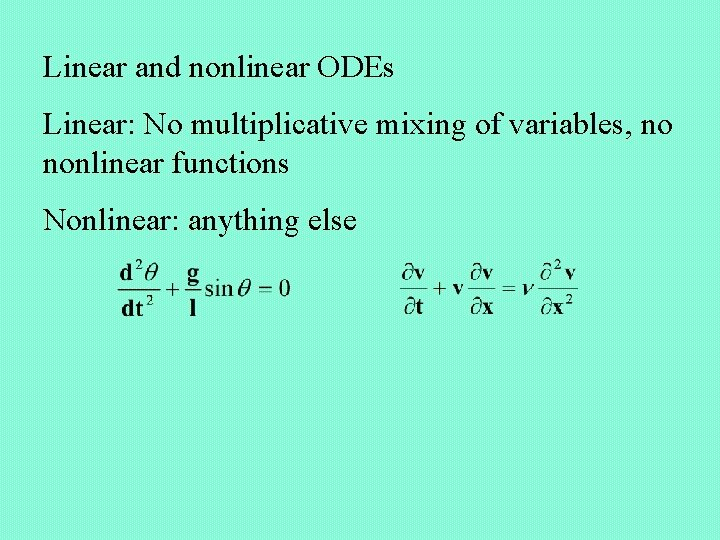 Linear and nonlinear ODEs Linear: No multiplicative mixing of variables, no nonlinear functions Nonlinear: