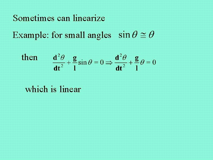 Sometimes can linearize Example: for small angles then which is linear 