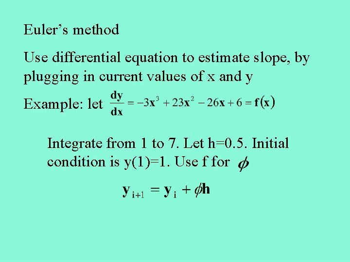 Euler’s method Use differential equation to estimate slope, by plugging in current values of