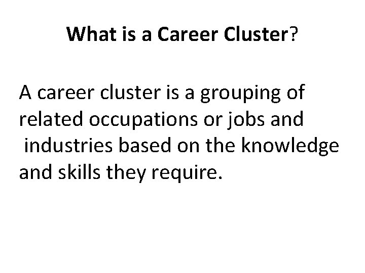 What is a Career Cluster? A career cluster is a grouping of related occupations