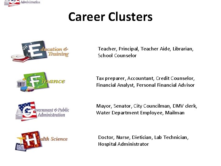 Career Clusters Teacher, Principal, Teacher Aide, Librarian, School Counselor Tax preparer, Accountant, Credit Counselor,