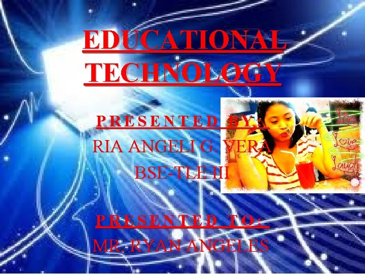 EDUCATIONAL TECHNOLOGY PRESENTED BY: RIA ANGELI G. VERA BSE-TLE III PRESENTED TO: MR. RYAN